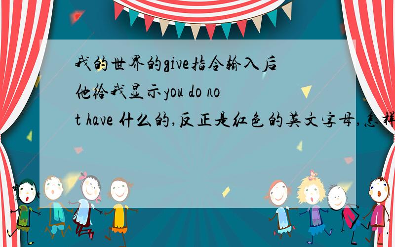 我的世界的give指令输入后他给我显示you do not have 什么的,反正是红色的英文字母,怎样才用得起