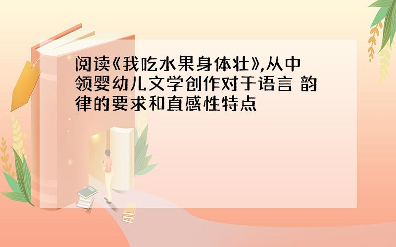 阅读《我吃水果身体壮》,从中领婴幼儿文学创作对于语言 韵律的要求和直感性特点