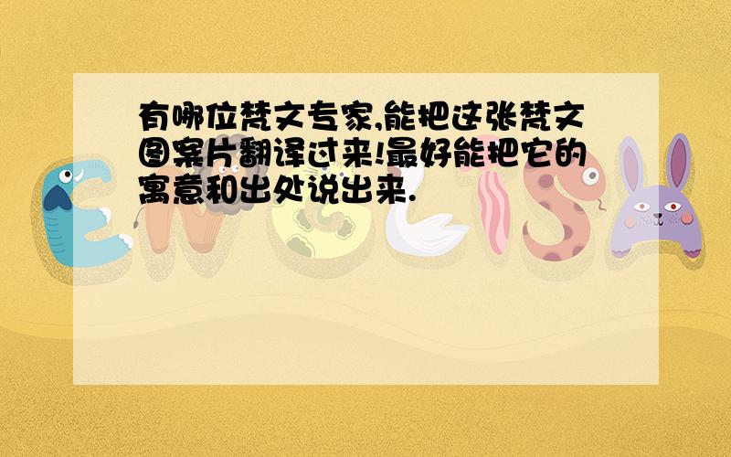 有哪位梵文专家,能把这张梵文图案片翻译过来!最好能把它的寓意和出处说出来.