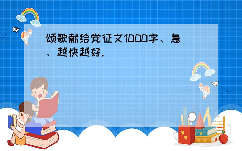 颂歌献给党征文1000字、急、越快越好.