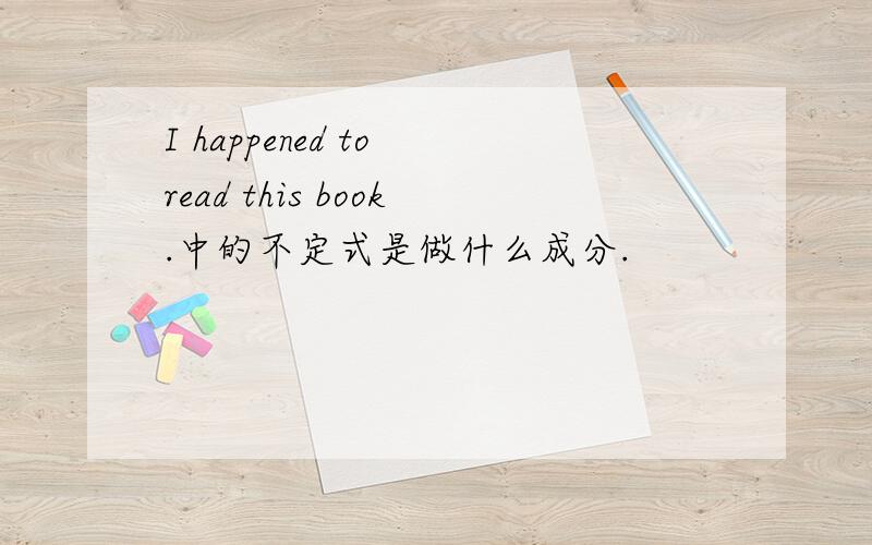 I happened to read this book.中的不定式是做什么成分.