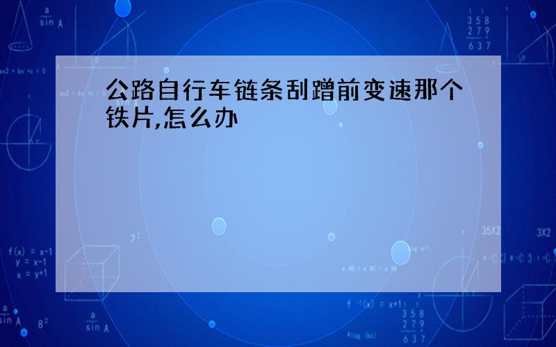 公路自行车链条刮蹭前变速那个铁片,怎么办