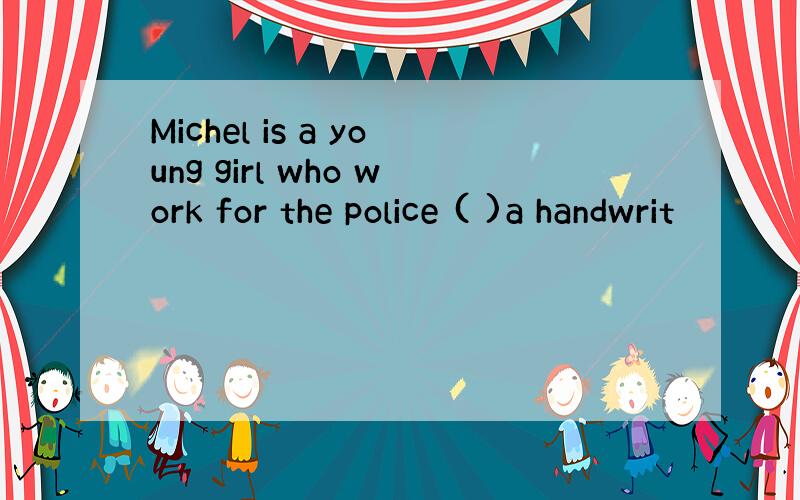 Michel is a young girl who work for the police ( )a handwrit