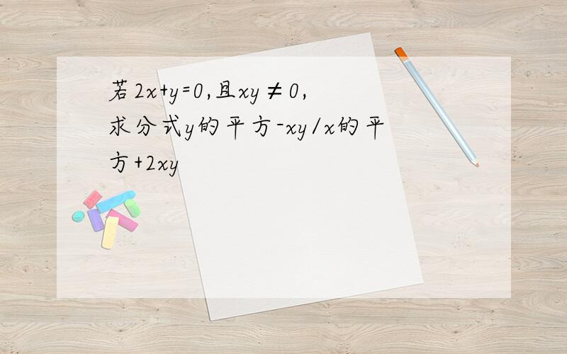 若2x+y=0,且xy≠0,求分式y的平方-xy/x的平方+2xy