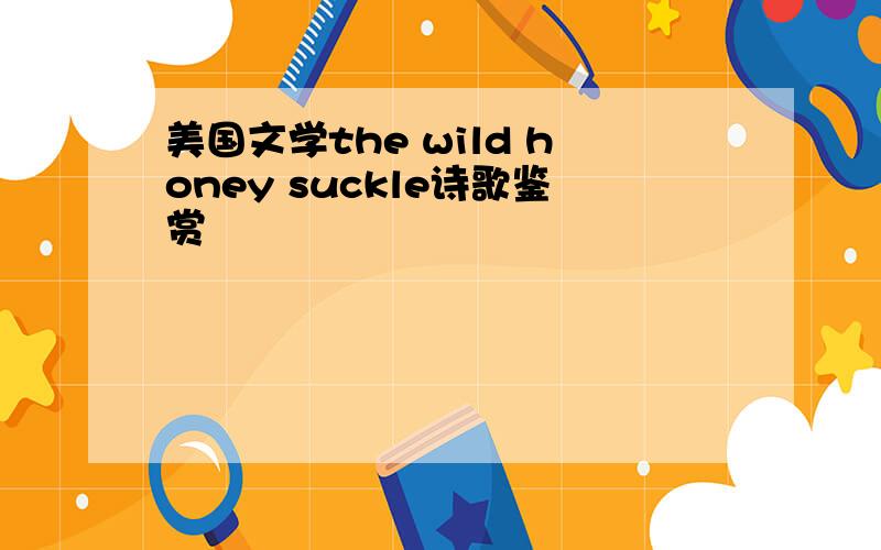 美国文学the wild honey suckle诗歌鉴赏