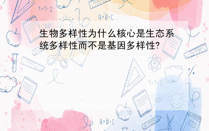 生物多样性为什么核心是生态系统多样性而不是基因多样性?