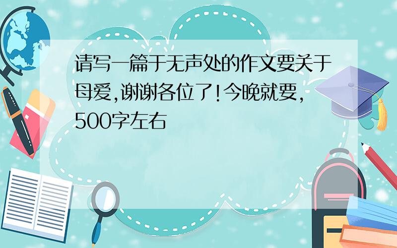 请写一篇于无声处的作文要关于母爱,谢谢各位了!今晚就要,500字左右