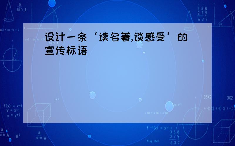 设计一条‘读名著,谈感受’的宣传标语