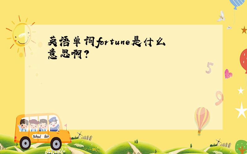 英语单词fortune是什么意思啊?