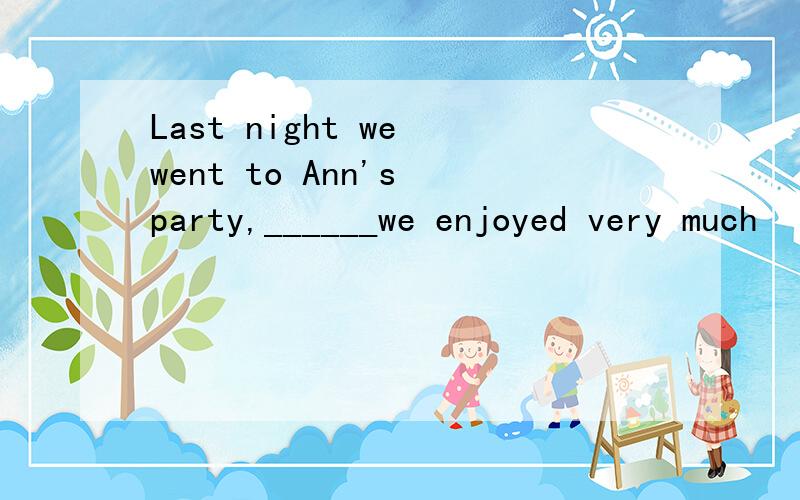 Last night we went to Ann's party,______we enjoyed very much