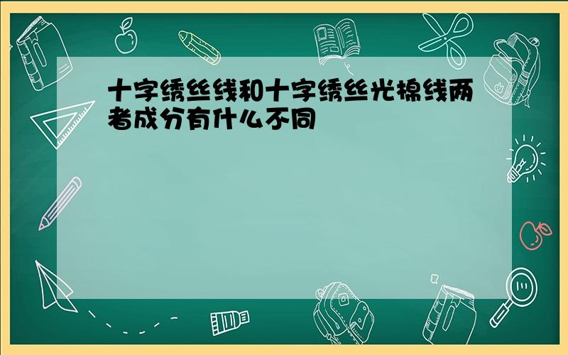 十字绣丝线和十字绣丝光棉线两者成分有什么不同