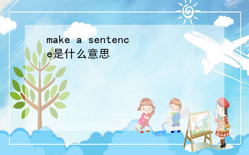 make a sentence是什么意思