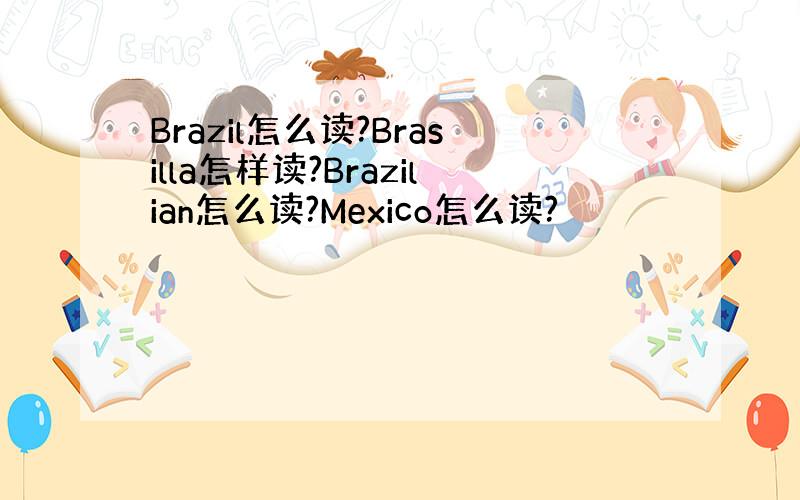 Brazil怎么读?Brasilla怎样读?Brazilian怎么读?Mexico怎么读?