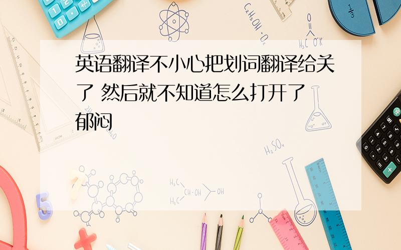 英语翻译不小心把划词翻译给关了 然后就不知道怎么打开了 郁闷