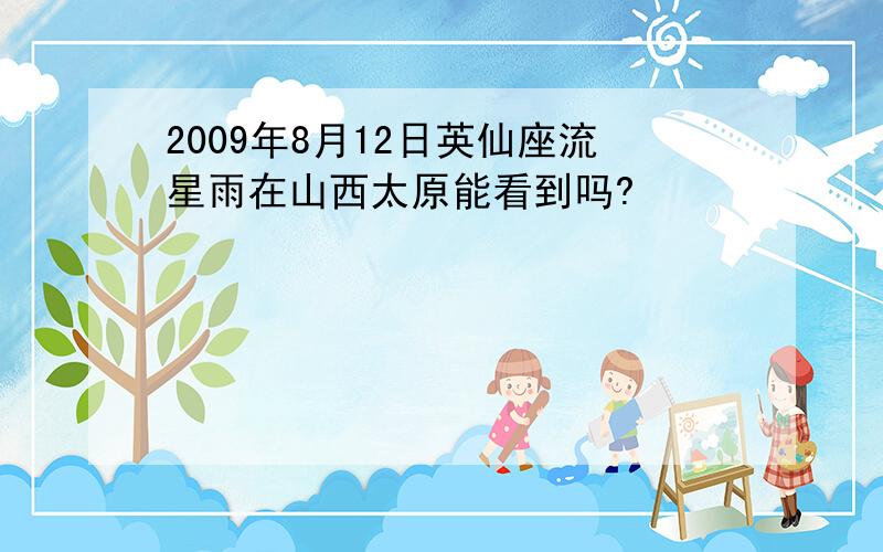 2009年8月12日英仙座流星雨在山西太原能看到吗?