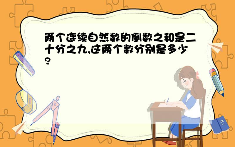 两个连续自然数的倒数之和是二十分之九,这两个数分别是多少?