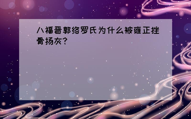 八福晋郭络罗氏为什么被雍正挫骨扬灰?