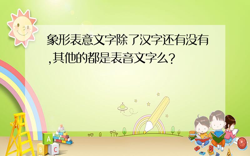 象形表意文字除了汉字还有没有,其他的都是表音文字么?