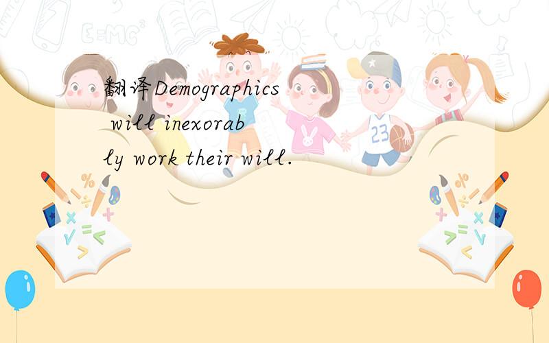 翻译Demographics will inexorably work their will.