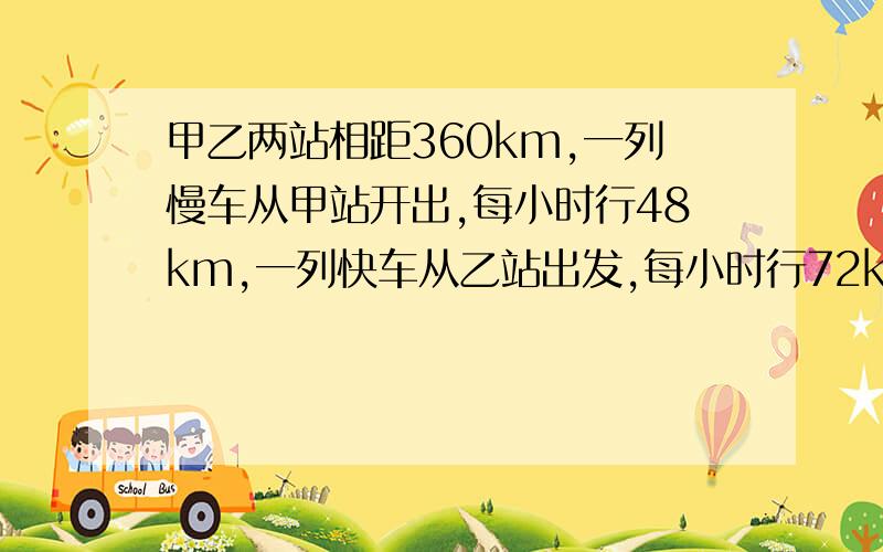 甲乙两站相距360km,一列慢车从甲站开出,每小时行48km,一列快车从乙站出发,每小时行72km,慢车先行20分钟