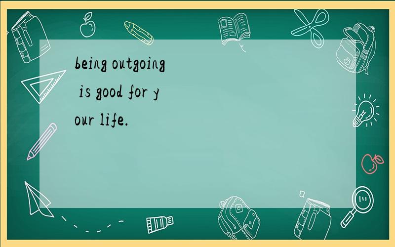 being outgoing is good for your life.