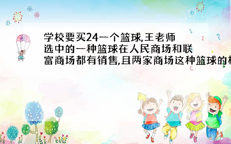 学校要买24一个篮球,王老师选中的一种篮球在人民商场和联富商场都有销售,且两家商场这种篮球的标价都是78元,在人民商场购