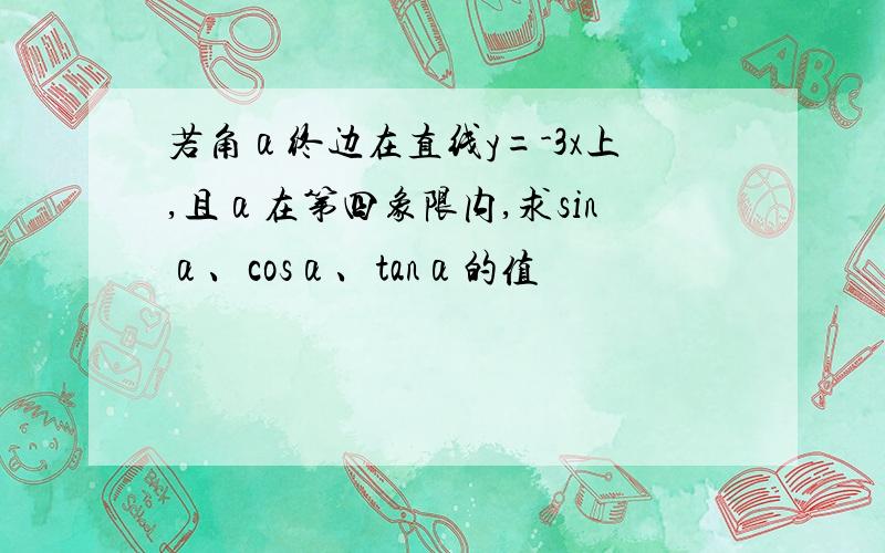 若角α终边在直线y=-3x上,且α在第四象限内,求sinα、cosα、tanα的值