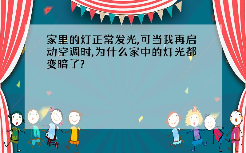 家里的灯正常发光,可当我再启动空调时,为什么家中的灯光都变暗了?