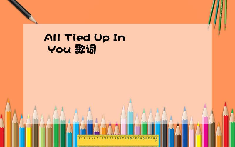 All Tied Up In You 歌词