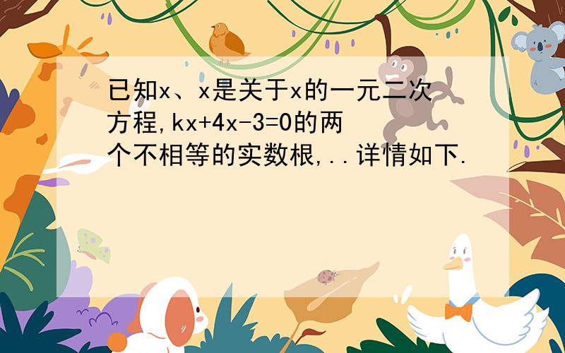 已知x、x是关于x的一元二次方程,kx+4x-3=0的两个不相等的实数根,..详情如下.