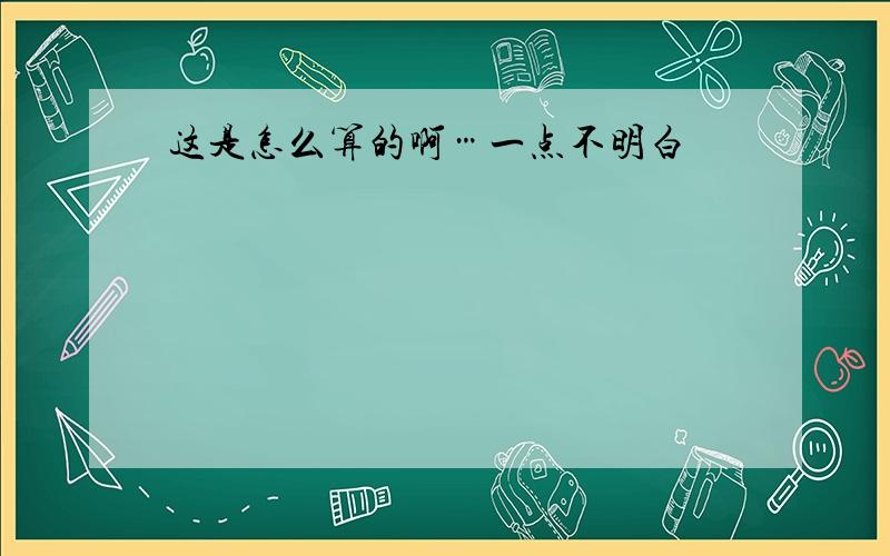 这是怎么算的啊…一点不明白