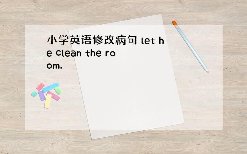 小学英语修改病句 let he clean the room.