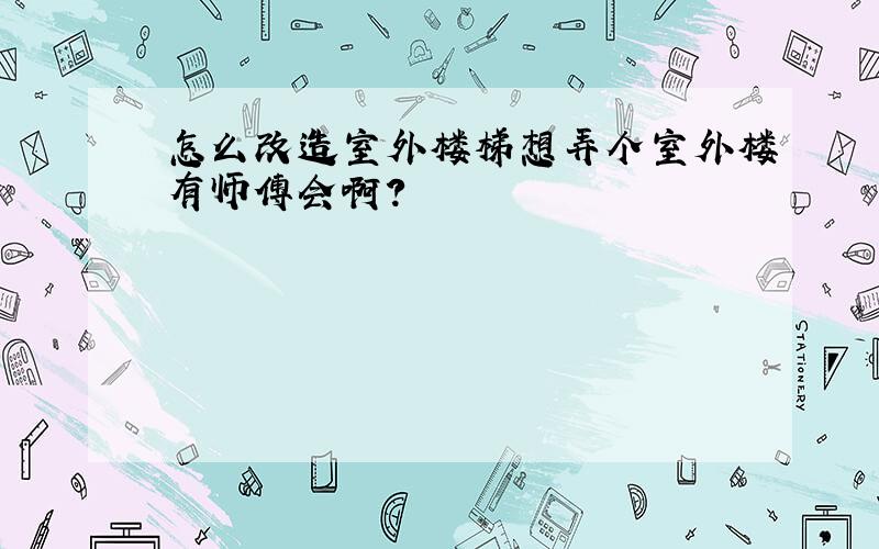 怎么改造室外楼梯想弄个室外楼有师傅会啊?