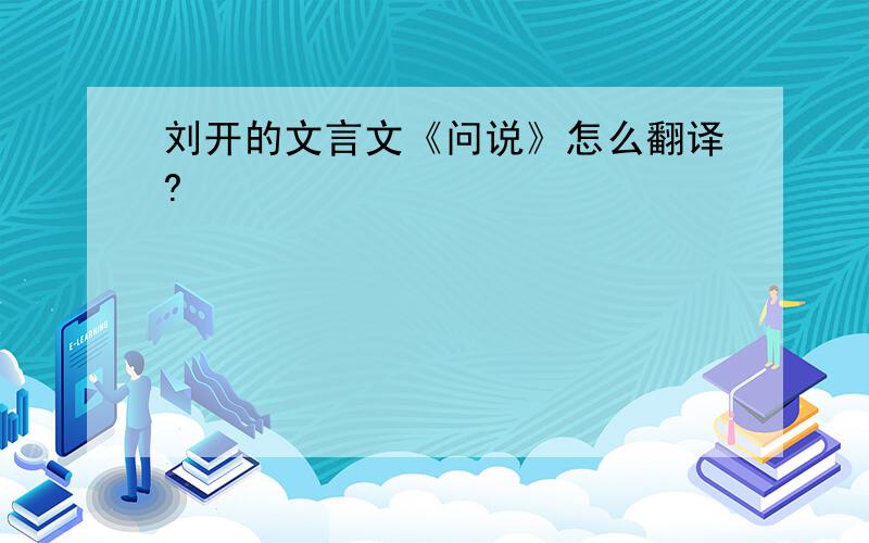 刘开的文言文《问说》怎么翻译?