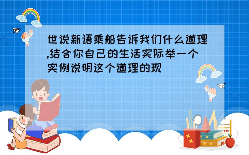 世说新语乘船告诉我们什么道理,结合你自己的生活实际举一个实例说明这个道理的现