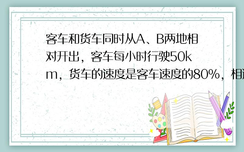 客车和货车同时从A、B两地相对开出，客车每小时行驶50km，货车的速度是客车速度的80%，相遇后客车继续行3.2小时到达