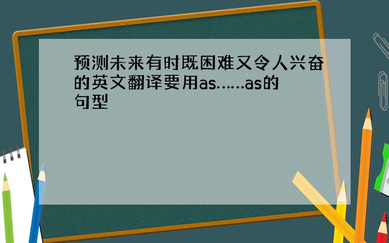 预测未来有时既困难又令人兴奋的英文翻译要用as……as的句型