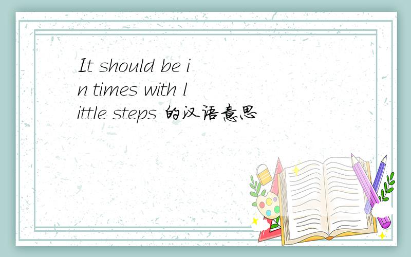 It should be in times with little steps 的汉语意思