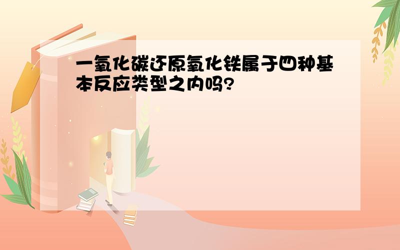 一氧化碳还原氧化铁属于四种基本反应类型之内吗?