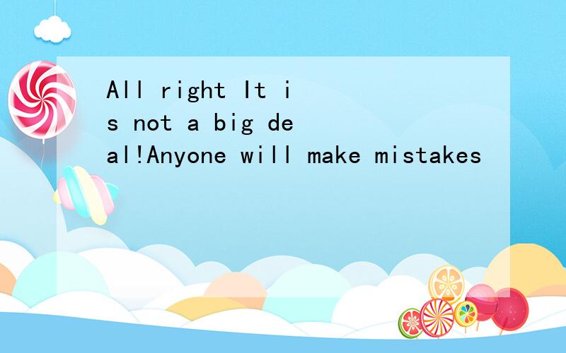 All right It is not a big deal!Anyone will make mistakes