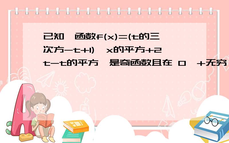 已知幂函数f(x)=(t的三次方-t+1)【x的平方+2t-t的平方】是奇函数且在 0,+无穷 上是增函数求函数解析式