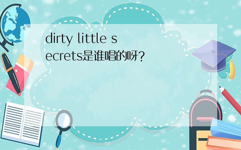 dirty little secrets是谁唱的呀?