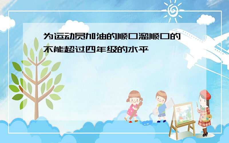 为运动员加油的顺口溜顺口的,不能超过四年级的水平