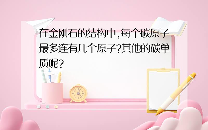 在金刚石的结构中,每个碳原子最多连有几个原子?其他的碳单质呢?