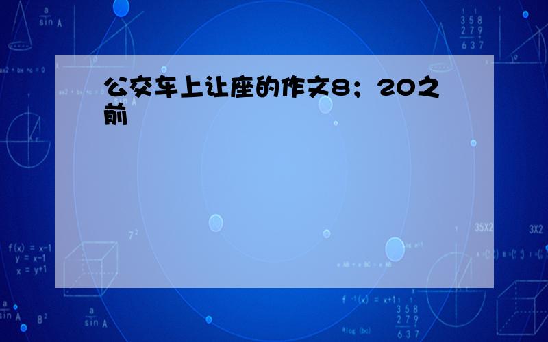 公交车上让座的作文8；20之前