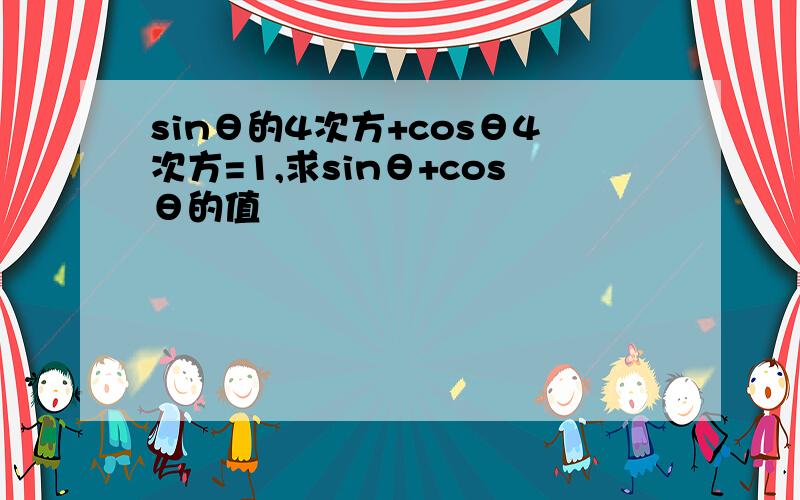 sinθ的4次方+cosθ4次方=1,求sinθ+cosθ的值