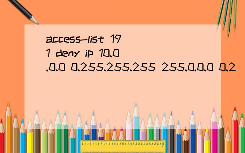 access-list 191 deny ip 10.0.0.0 0.255.255.255 255.0.0.0 0.2