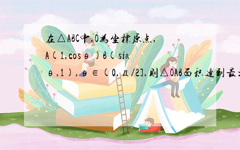 在△ABC中,O为坐标原点,A(1,cosθ)B(sinθ,1),θ∈(0,д／2],则△OAB面积达到最大值时,θ等于