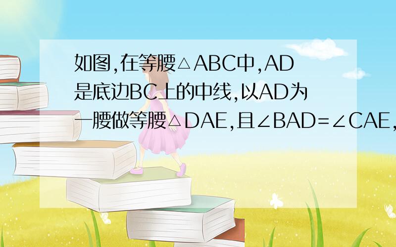 如图,在等腰△ABC中,AD是底边BC上的中线,以AD为一腰做等腰△DAE,且∠BAD=∠CAE,连接CE