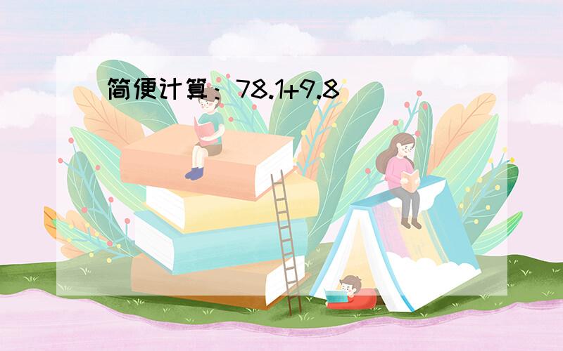 简便计算：78.1+9.8